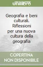 Geografia e beni culturali. Riflessioni per una nuova cultura della geografia Subito Disponibile