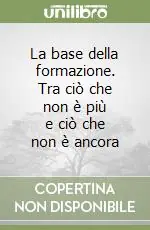 La base della formazione. Tra ciò che non è più e ciò che non è ancora Promozione
