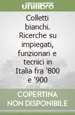 Colletti bianchi. Ricerche su impiegati, funzionari e tecnici in Italia fra ‘800 e ‘900 Promo Stagionale
