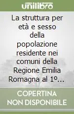 La struttura per età e sesso della popolazione residente nei comuni della Regione Emilia Romagna al 1º gennaio 1997 Bestseller