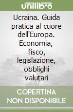 Ucraina. Guida pratica al cuore dell‘Europa. Economia, fisco, legislazione, obblighi valutari Consegna Rapida