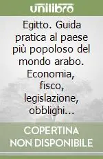 Economico Egitto. Guida pratica al paese più popoloso del mondo arabo. Economia, fisco, legislazione, obblighi valutari