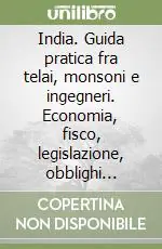 Reso Gratuito India. Guida pratica fra telai, monsoni e ingegneri. Economia, fisco, legislazione, obblighi valutari