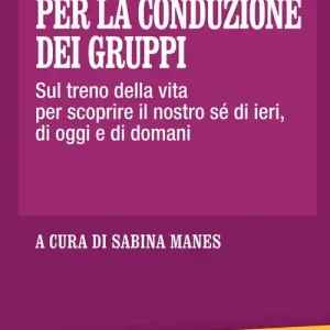 Ordina Subito 68 nuovi giochi per la conduzione dei gruppi. Sul treno della vita per scoprire il nostro sé di ieri, di oggi e di domani