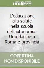 Offerta L‘educazione alla salute nella scuola dell‘autonomia. Un‘indagine a Roma e provincia
