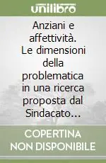 Promozione Anziani e affettività. Le dimensioni della problematica in una ricerca proposta dal Sindacato pensionati italiani CGIL
