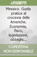 Messico. Guida pratica al crocevia delle Americhe. Economia, fisco, legislazione, obblighi valutari Occasione Imperdibile