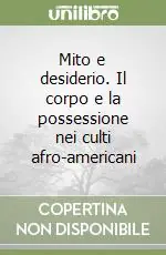Mito e desiderio. Il corpo e la possessione nei culti afro-americani Super Prezzo