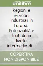 Prezzo Conveniente Regioni e relazioni industriali in Europa. Potenzialità e limiti di un livello intermedio di regolazione sociale