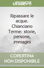 Ripassare le acque. Chianciano Terme storie, persone, immagini Offerta Speciale