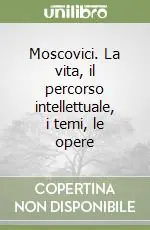 Moscovici. La vita, il percorso intellettuale, i temi, le opere Acquista Ora