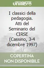 I classici della pedagogia. Atti del Seminario del CIRSE (Cassino, 3-4 dicembre 1997) Reso Gratuito