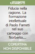 Spedito Oggi Fiducia nella ragione. La formazione intellettuale di Paolo Farneti nel suo carteggio con Norberto Bobbio