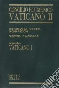 Concilio ecumenico Vaticano II. Costituzioni, decreti, dichiarazioni, discorsi e messaggi. Costituzioni dogmatiche del Vaticano I (1992) Offerta Lampo