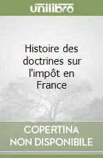 Histoire des doctrines sur l‘impôt en France Subito Disponibile