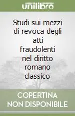 Studi sui mezzi di revoca degli atti fraudolenti nel diritto romano classico Pagamento Sicuro