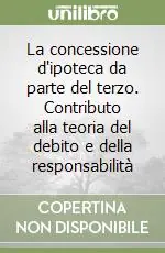 La concessione d‘ipoteca da parte del terzo. Contributo alla teoria del debito e della responsabilità Direttamente Dal Produttore