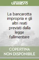 Consegna Rapida La bancarotta impropria e gli altri reati previsti dalla legge fallimentare