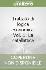 Trattato di logica economica. Vol. 1 La catallattica Di Tendenza