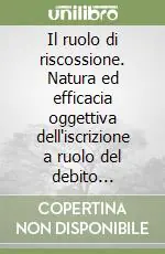 Il ruolo di riscossione. Natura ed efficacia oggettiva dell‘iscrizione a ruolo del debito d‘imposta Ultima Occasione