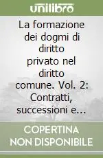 La formazione dei dogmi di diritto privato nel diritto comune. Vol. 2 Contratti, successioni e diritti di famiglia Prezzo Scontato