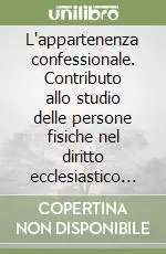 Quantità Limitata L‘appartenenza confessionale. Contributo allo studio delle persone fisiche nel diritto ecclesiastico italiano