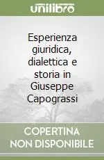 Acquista Ora Esperienza giuridica, dialettica e storia in Giuseppe Capograssi