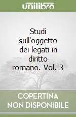 Studi sull‘oggetto dei legati in diritto romano. Vol. 3 Acquista Ora