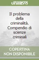 Il problema della criminalità. Compendio di scienze criminali Promozione Esclusiva