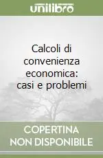Calcoli di convenienza economica casi e problemi Economico