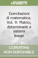Offerta Esercitazioni di matematica. Vol. 9 Matrici, determinanti e sistemi lineari