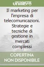Il marketing per l‘impresa di telecomunicazioni. Strategie e tecniche di gestione in mercati complessi Prezzo Conveniente
