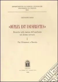 «Duplex est ususfructus». Ricerche sulla natura dell‘usufrutto nel diritto comune. Vol. 1 Dai glossatori a Bartolo Promozione Esclusiva