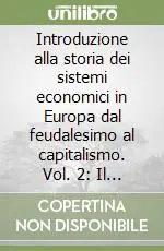 Introduzione alla storia dei sistemi economici in Europa dal feudalesimo al capitalismo. Vol. 2 Il sistema economico feudale Super Prezzo