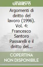 Economico Argomenti di diritto del lavoro (1996). Vol. 4 Francesco Santoro Passarelli e il diritto del lavoro