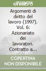 Prezzo Conveniente Argomenti di diritto del lavoro (1997). Vol. 6 Azionariato dei lavoratori. Contratto a termine. Retribuzione variabile e fattispecie di lavoro...