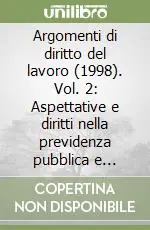 Saldi Argomenti di diritto del lavoro (1998). Vol. 2 Aspettative e diritti nella previdenza pubblica e privata. Orario di lavoro