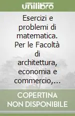 Esercizi e problemi di matematica. Per le Facoltà di architettura, economia e commercio, scienze MFN, farmacia, agraria Professionale
