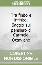 Tra finito e infinito. Saggio sul pensiero di Carmelo Ottaviano Ultime Pezzi