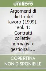 Ultima Occasione Argomenti di diritto del lavoro (1999). Vol. 1 Contratti collettivi normativi e gestionali. Dirigenti e stabilità. La rappresentanza sindacale nel lavoro privato