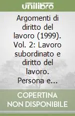 Argomenti di diritto del lavoro (1999). Vol. 2 Lavoro subordinato e diritto del lavoro. Persona e contratto di lavoro. Procedure di conciliazione e arbitrato... Sconto