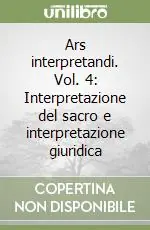 Esclusivo Ars interpretandi. Vol. 4 Interpretazione del sacro e interpretazione giuridica