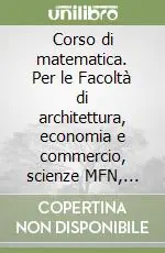 Corso di matematica. Per le Facoltà di architettura, economia e commercio, scienze MFN, farmacia, agraria Professionale