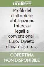 Profili del diritto delle obbligazioni. Interessi legali e convenzionali. Euro. Divieto d‘anatocismo. Mutuo e tasso usuraio. Compensazione... Super Prezzo