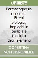 Farmacognosia minerale. Effetti biologici, impieghi in terapia e tossicità degli elementi Prezzo Conveniente