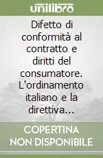 Quantità Limitata Difetto di conformità al contratto e diritti del consumatore. L‘ordinamento italiano e la direttiva 99/44/CE sulla vendita e le garanzie dei beni di consumo