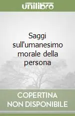 Saggi sull‘umanesimo morale della persona Reso Gratuito