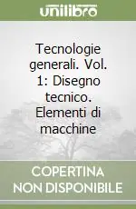 Affare Tecnologie generali. Vol. 1 Disegno tecnico. Elementi di macchine