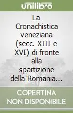 Novità La Cronachistica veneziana (secc. XIII e XVI) di fronte alla spartizione della Romania nel 1204