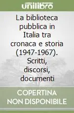 La biblioteca pubblica in Italia tra cronaca e storia (1947-1967). Scritti, discorsi, documenti Professionale